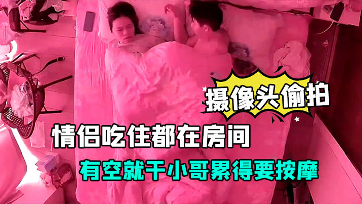 酒店安防摄像头偷拍放假开房的情侣吃住都在房间有空就干小哥累得要按摩封面图
