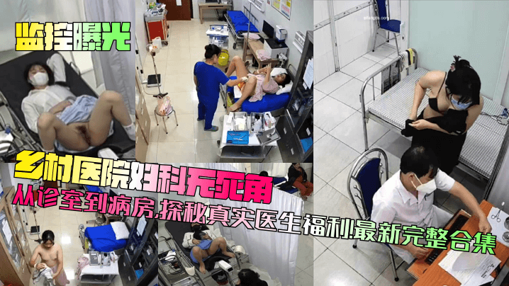 【监控曝光】乡村医院妇科无死角！从诊室到病房，探秘真实医生福利！最新完整合集封面图