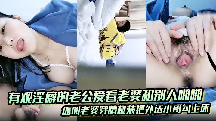 有观淫癖的老公爱看老婆和别人啪啪，还叫老婆穿情趣装把外送小哥勾上床封面图