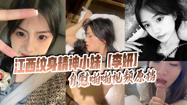 江西纹身精神小妹【李妍】自慰啪啪视频原档 被社会男友曝光在网上寻刺激！封面图