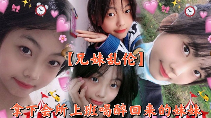 【兄妹乱伦】撑死胆大的，拿下会所上班喝醉回来的妹妹封面图