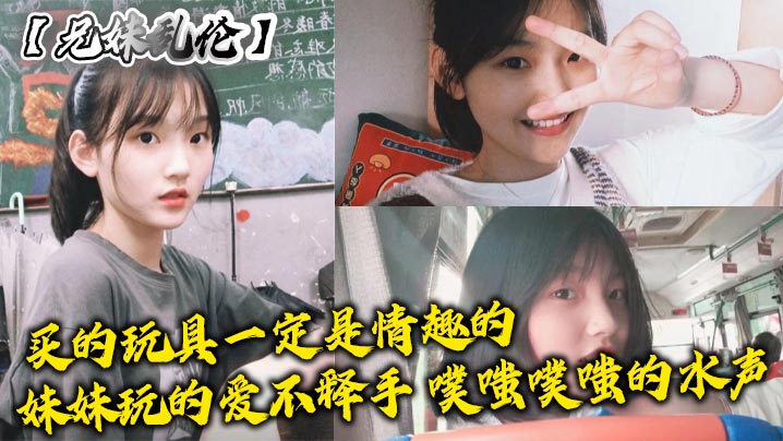 【兄妹乱伦】买的玩具一定是情趣的，妹妹玩的爱不释手，噗嗤噗嗤的水声封面图