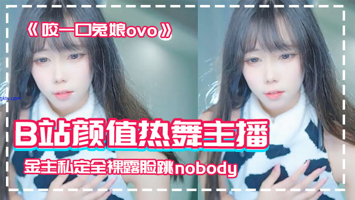 网红泄密B站颜值热舞主播极品女神嫩妹咬一口兔娘ovo金主私定全裸露脸跳nobody封面图