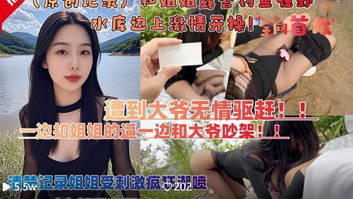 和亲姐姐露营钓鱼在野外水库边上四下无人脱裤子激情开操遭到路人大爷无情驱赶封面图