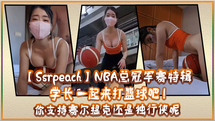 SsrpeachNBA总冠军赛特辑学长一起来打篮球吧你支持赛尔提克还是独行侠呢封面图
