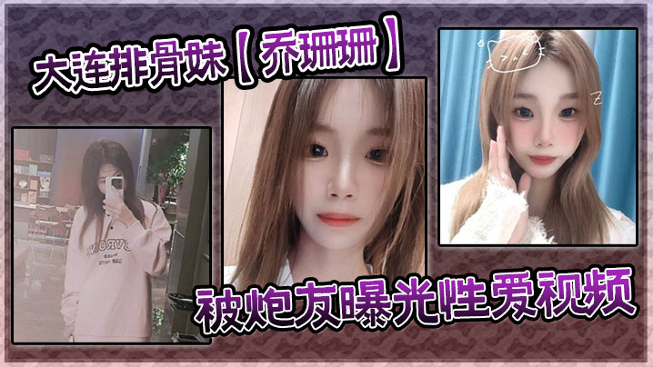 大连排骨妹【乔珊珊】被炮友曝光性爱视频封面图