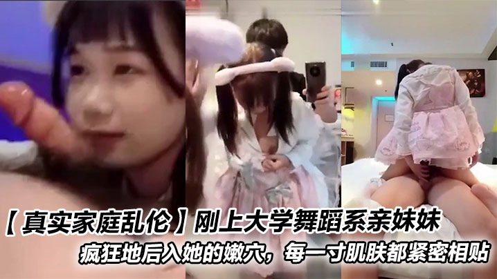【真实家庭乱伦】刚上大学舞蹈系亲妹妹_疯狂地后入她的嫩穴，每一寸肌肤都紧密相贴封面图
