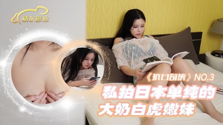 【抗日奇侠 NO3】JDKR03 私拍日本单纯的大奶白虎嫩妹封面图