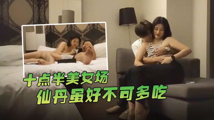 哥现在只是个传说十点半美女场仙丹虽好不可多吃黑丝妹子温柔配合玩起来封面图