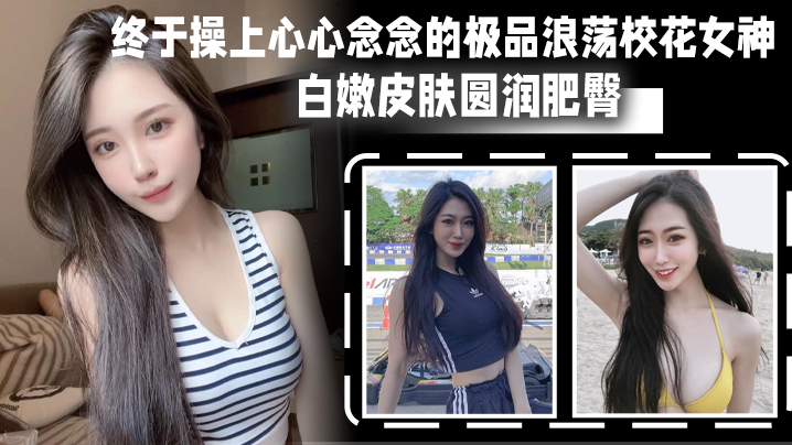 终于操上.心心.念念的.极品浪荡.校花.女神_白嫩皮.肤圆润肥臀._后入.猛烈爆操.淫叫封面图