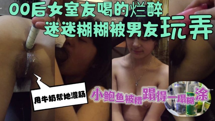 00后女室友喝的烂醉迷迷糊糊的时候被男友用牛奶帮她灌肠小鲍鱼被糟蹋得一塌糊涂封面图