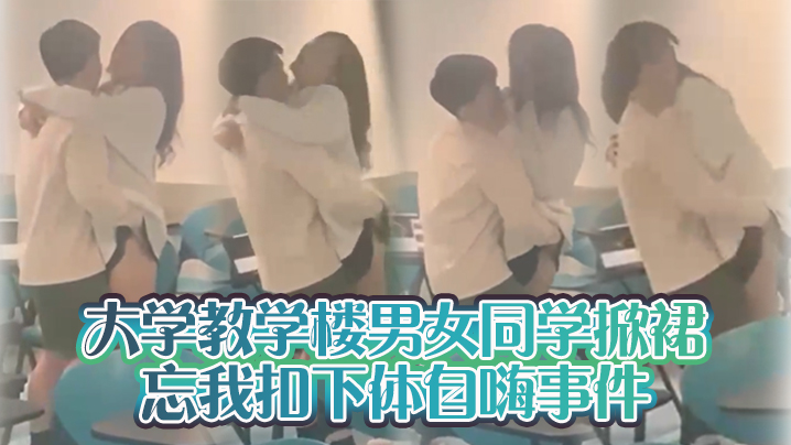 大学教学楼男女同学掀裙忘我扣下体自嗨事件封面图