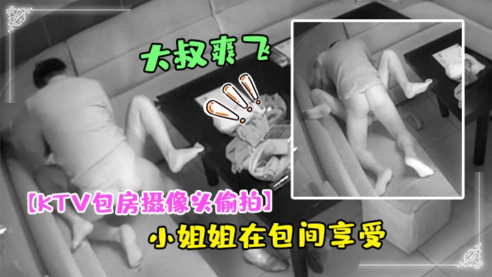 KTV包房摄像头偷拍干部模样大叔和大胸小姐姐在包间享受特殊服务弄得大叔爽飞了封面图