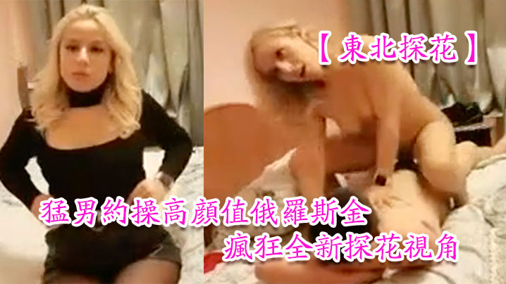 东北探花猛男约操高颜值俄罗斯金发网红美女豪放美女做爱很疯狂全新探花视角封面图