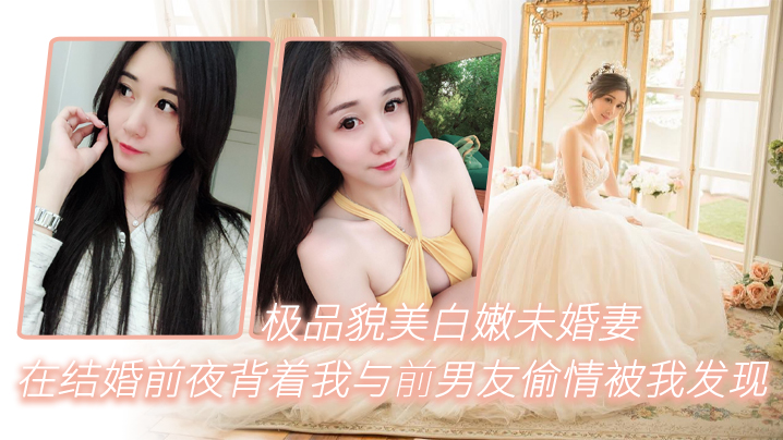 极品貌美白嫩未婚妻在结婚前夜背着我与前男友偷情被我发现一气之下把视频曝光封面图