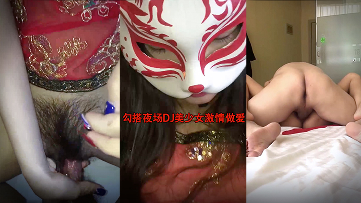 勾搭夜场DJ美少女激情做爱狠操极品馒头小嫩逼_无套抽插操出淫荡白浆封面图