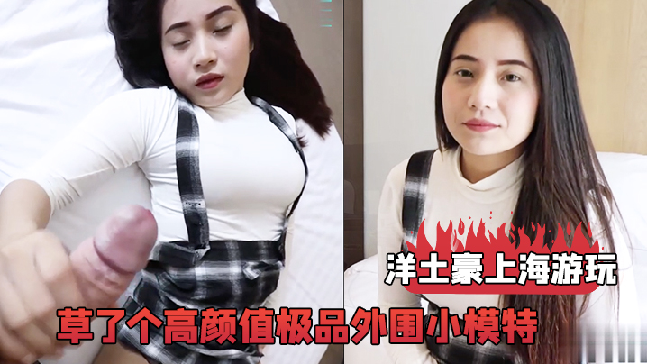 洋土豪上海游玩经人介绍草了个高颜值极品外围小模特这漂亮脸蛋完美身材被洋鸡巴搞舒服了封面图