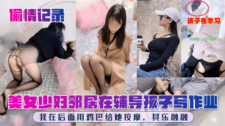 偷情记录美女少妇邻居在辅导孩子写作业我在后面用鸡巴给她按摩其乐融融封面图