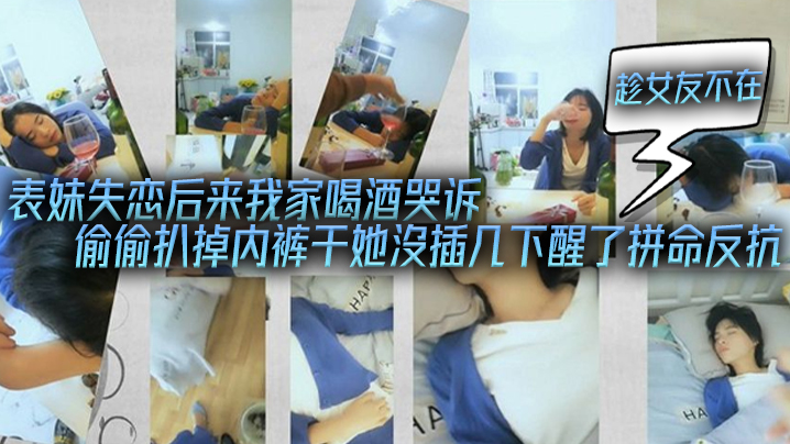 表妹失恋后来我家喝酒哭诉趁女友不在她又喝醉偷偷扒掉内裤干她沒插几下醒了拼命反抗封面图