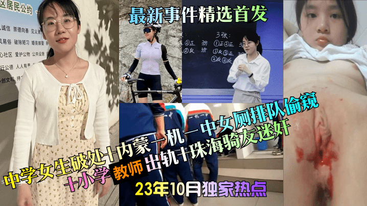 23年10月独家热点中学女生破处内蒙一机一中女厕排队偷窥小学教师出轨珠海骑友迷奸最新事件精选首发封面图