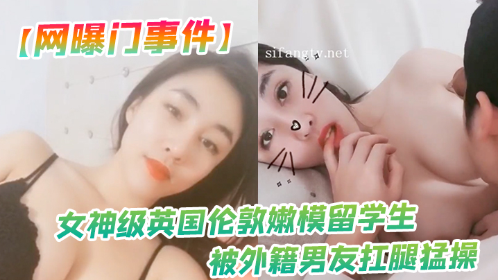 网曝门事件女神级英国伦敦嫩模留学生性爱私拍流出_被外籍男友扛腿猛操_漂亮美乳呻吟封面图