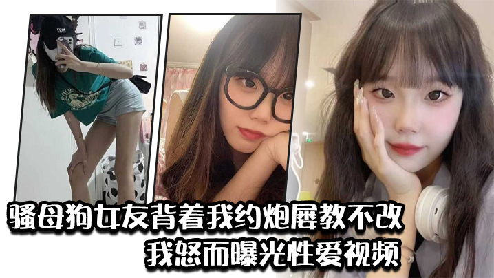 骚母狗女友背着我约炮屡教不改我怒而曝光性爱视频封面图