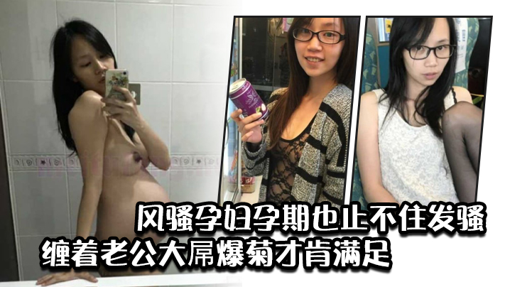 风骚孕妇孕期也止不住发骚缠着老公大屌爆菊才肯满足封面图