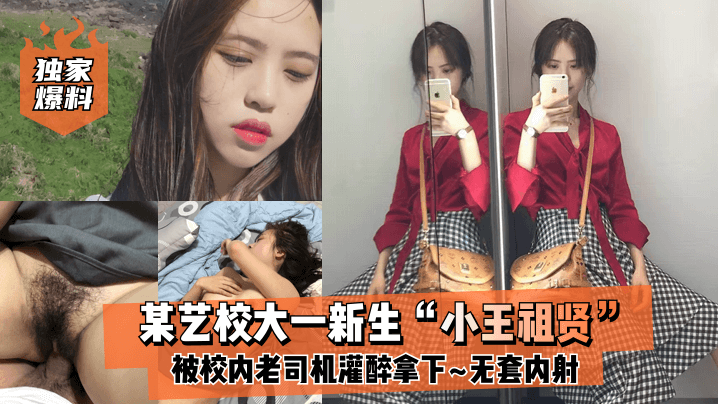 独家爆料某艺校大一新生小王祖贤被校内老司机灌醉拿下_啪啪露脸自拍无套内射封面图