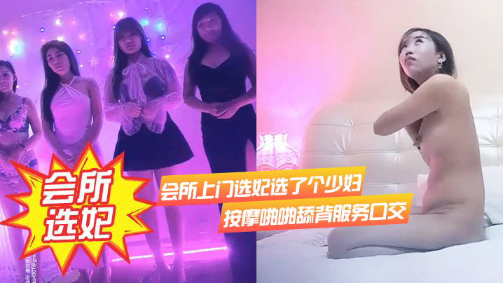 会所.上门选妃.选了个少妇.按摩啪.啪舔.背服务口.交封面图