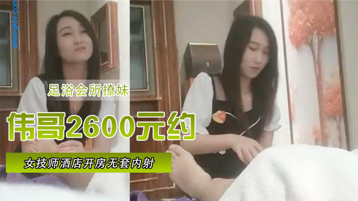 足浴会所撩妹伟哥2600元约的极品女技师酒店开房无套内射特写人气飙升30W封面图