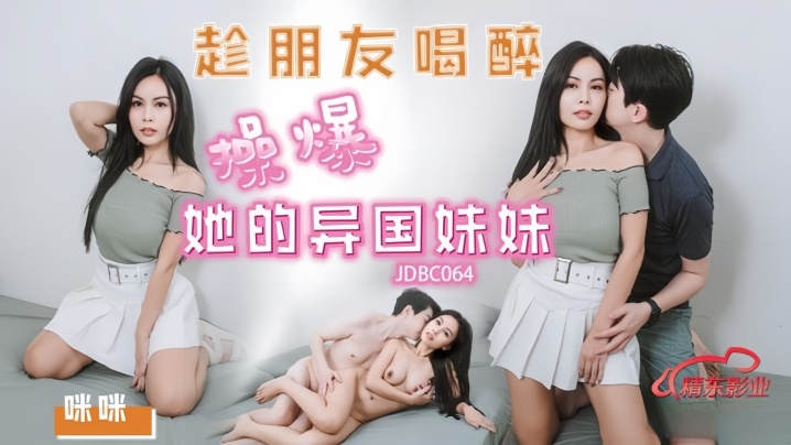【咪咪】JDBC064 趁朋友喝醉操爆好的异国妹妹封面图