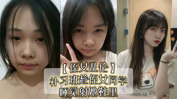 侄女乱伦补习班趁侄女同学睡觉射她鞋里偷看她换丝袜后拽住脚腕强奸封面图