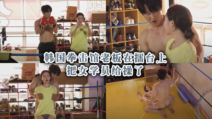 韩国拳击馆老板在擂台上把女学员给操了封面图