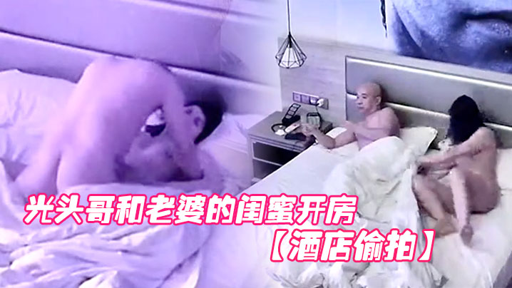 酒店偷拍光头哥和老婆的闺蜜开房偷情打桩式大力草她封面图