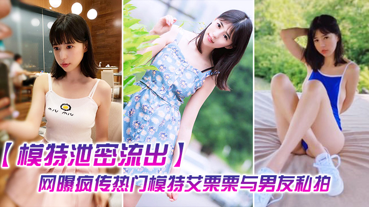 模特泄密流出网曝疯传热门模特艾栗栗与男友私拍视频流出_无套抽插操到喷水中出封面图