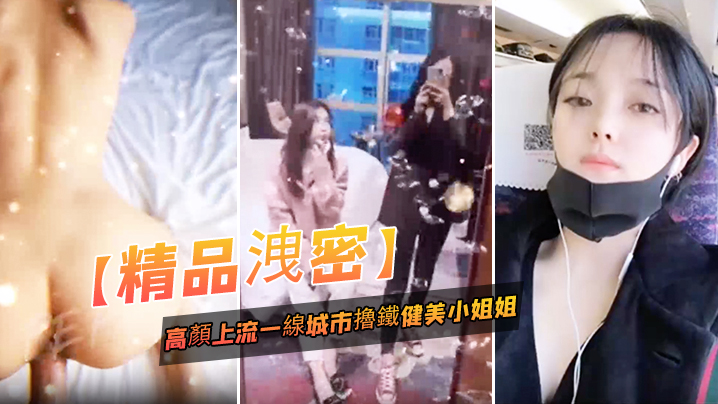 精品泄密高顏上流一线城市擼鐵健美小姐姐與私教啪啪3P自拍流出_絕絕的反差婊潮流BGM精彩剪輯非常哇塞封面图