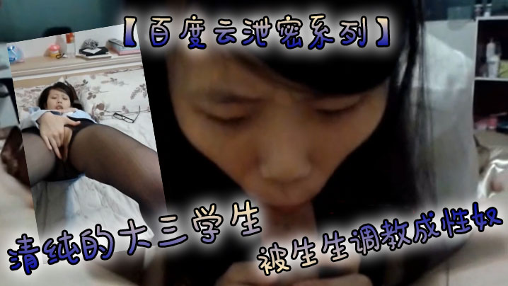 百度云泄密系列清纯的大三学生被生生调教成性奴封面图