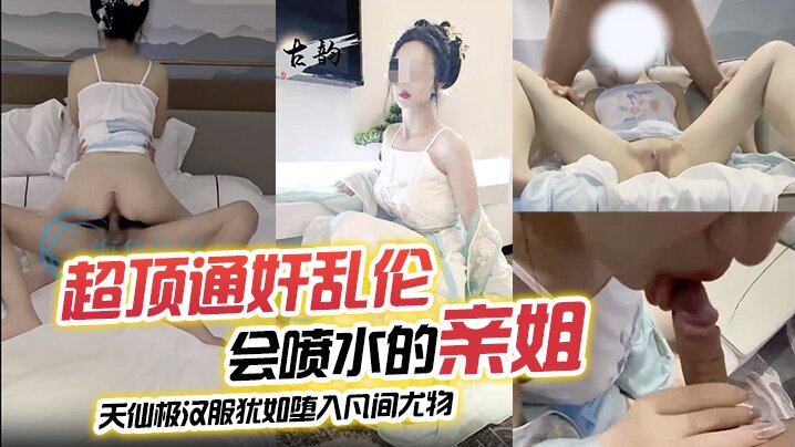 超顶通奸乱伦会喷水的亲姐_天仙极汉服犹如堕入凡间尤物_肉棒极度充血_酣畅输出蜜穴汁水狂喷_劲射精液封面图