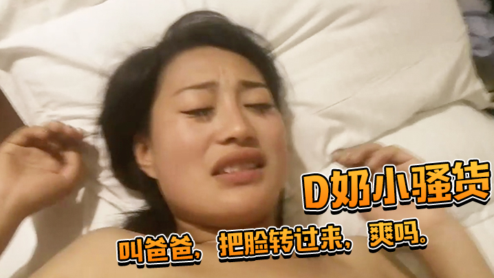 D奶小骚货还想用被子盖住脸被一把扯开叫爸爸把脸转过来爽吗封面图