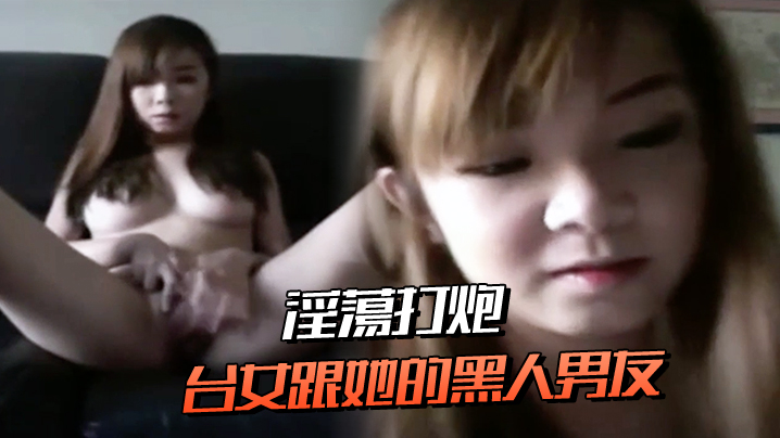 台女跟她的黑人男友淫蕩打炮連肛交都願意封面图