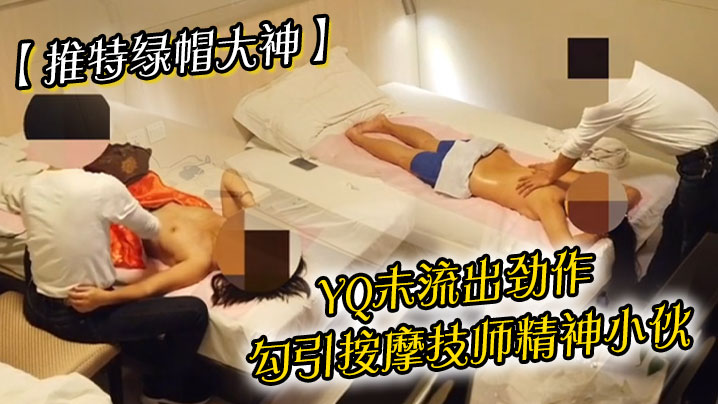 推特绿帽大神YQ未流出劲作勾引按摩技师精神小伙封面图