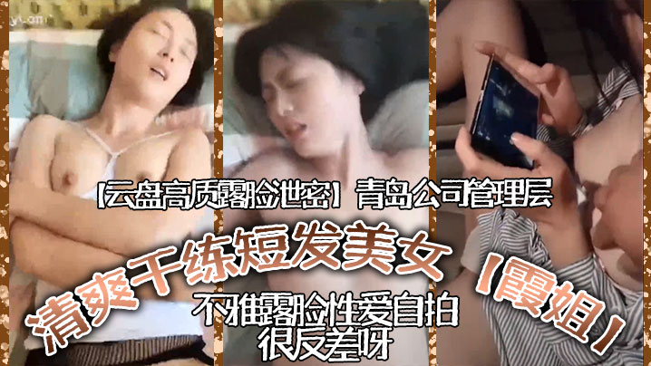 云盘高质露脸泄密青岛公司管理层清爽干练短髮美女霞姐不雅露脸性爱自拍很反差呀封面图