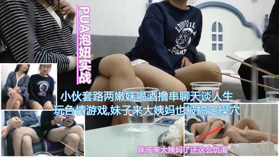 PUA泡妞实战小伙套路两嫩妹喝酒撸串聊天谈人生通过玩色情游戏带气氛妹子来大姨妈也被小伙搞定当着闺蜜面被无套内射封面图