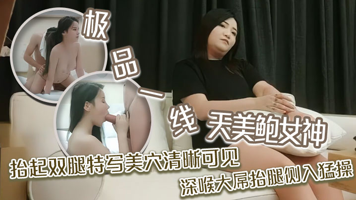 探花精选极品一线天美鲍女神抬起双腿特写美穴清晰可见深喉大屌抬腿侧入猛操封面图