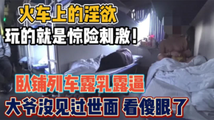 骚货女火车卧铺露出想勾引你大爷你大爷不上道啊他在玩手机封面图