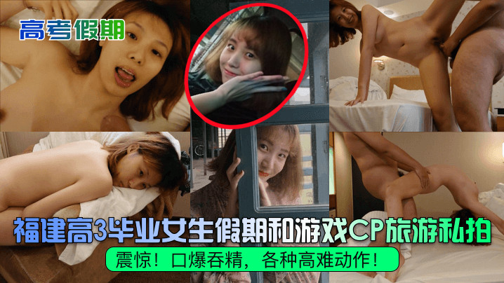 高考假期震惊福建高3毕业女生假期和游戏CP旅游私拍口爆吞精各种高难动作封面图