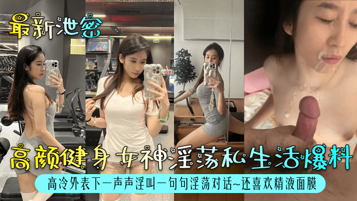 最新泄密高颜健身女神淫荡私生活爆料高冷外表下一声声淫叫一句句淫荡对话还喜欢精液面膜封面图