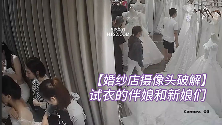 婚纱店摄像头破解内最美的风景线拍到一批来店里试衣的伴娘和新娘们封面图