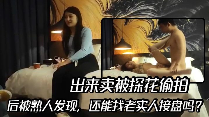 出来卖被探花偷拍后被熟人发现还能找老实人接盘吗封面图