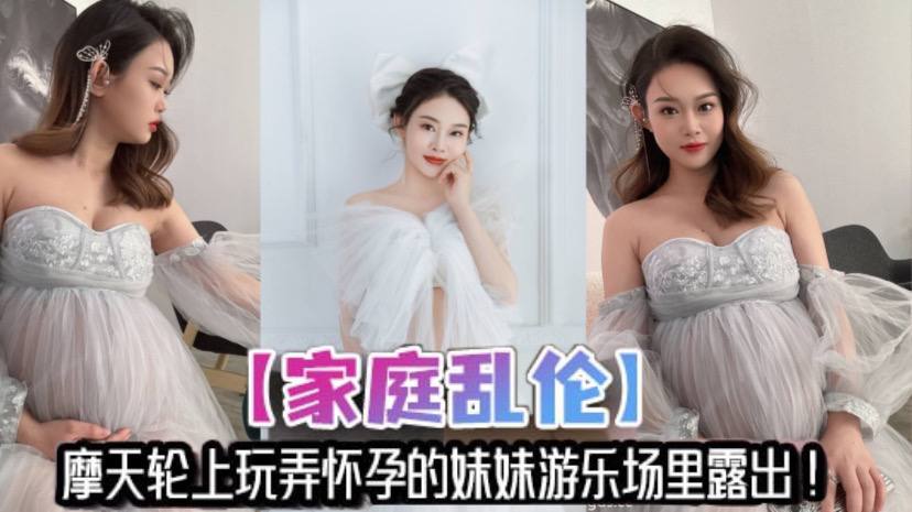 家庭乱伦摩天轮上玩弄怀孕的妹妹游乐场里露出妹夫不在家让哥哥来满足妹妹的性欲封面图